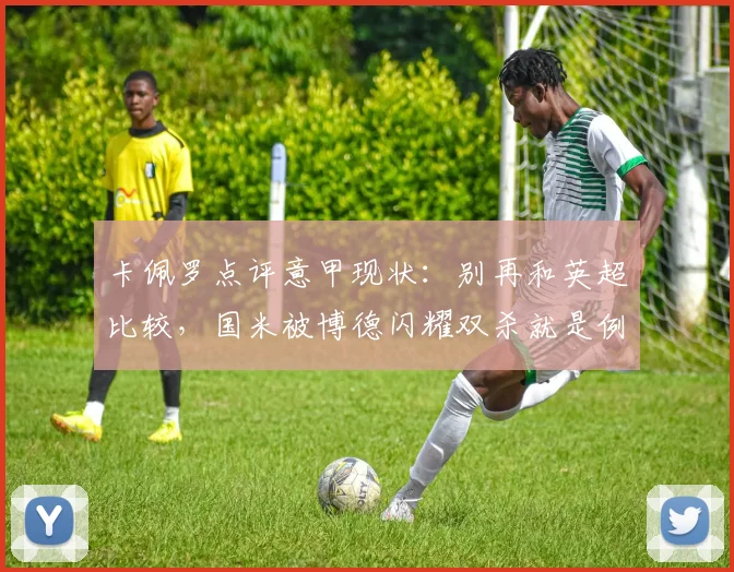 卡佩罗点评意甲现状：别再和英超比较，国米被博德闪耀双杀就是例子