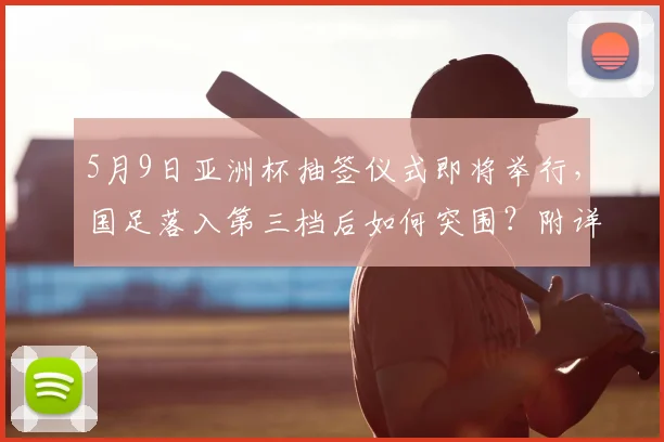 5月9日亚洲杯抽签仪式即将举行,国足落入第三档后如何突围?附详细分档规则与出线前景分析
