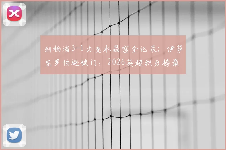 利物浦3-1力克水晶宫全记录：伊萨克罗伯逊破门，2026英超积分榜最新变动一览